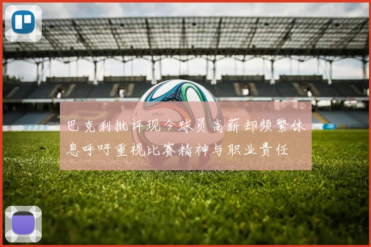 巴克利批评现今球员高薪却频繁休息呼吁重视比赛精神与职业责任