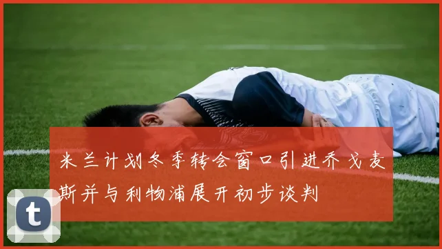 米兰计划冬季转会窗口引进乔戈麦斯并与利物浦展开初步谈判