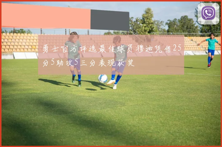 勇士官方评选最佳球员穆迪凭借25分5助攻5三分表现获奖