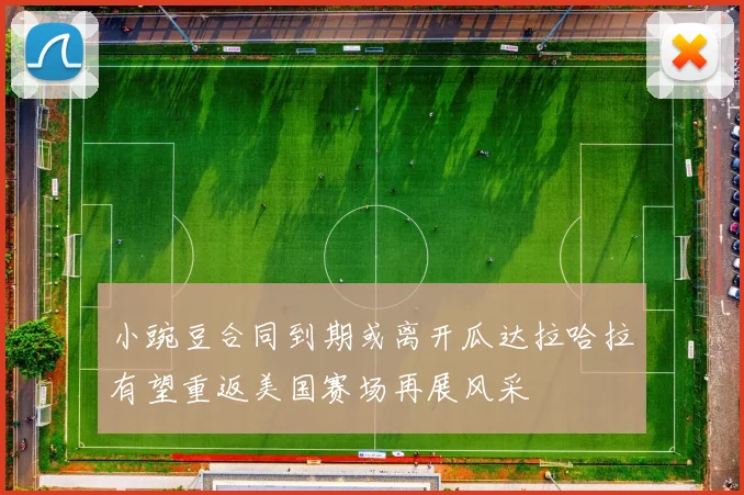 小豌豆合同到期或离开瓜达拉哈拉有望重返美国赛场再展风采